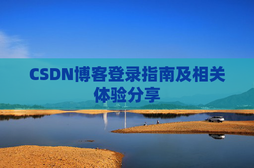 CSDN博客登录指南及相关体验分享